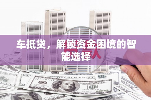 三沙车抵贷，解锁资金困境的智能选择