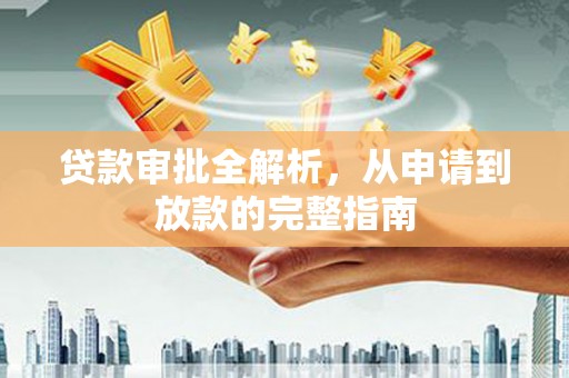 三沙贷款审批全解析，从申请到放款的完整指南