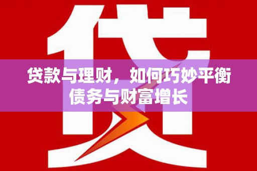 三沙贷款与理财，如何巧妙平衡债务与财富增长