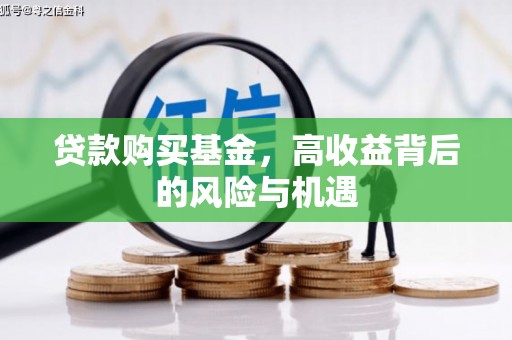 三沙贷款购买基金，高收益背后的风险与机遇