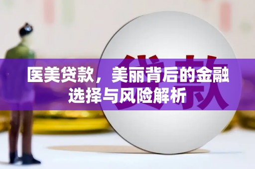 三沙医美贷款，美丽背后的金融选择与风险解析