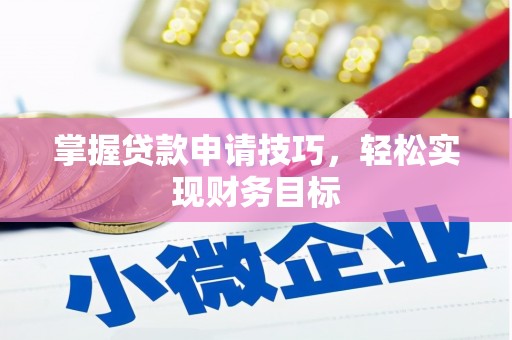 三沙掌握贷款申请技巧，轻松实现财务目标