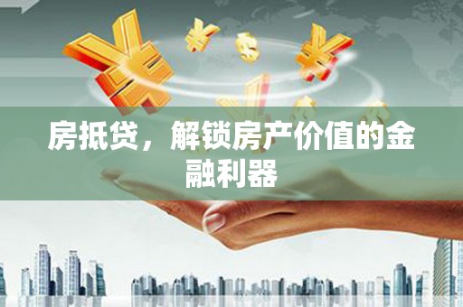 三沙房抵贷，解锁房产价值的金融利器