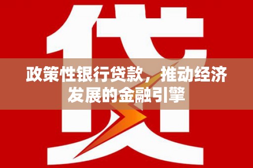 三沙政策性银行贷款，推动经济发展的金融引擎
