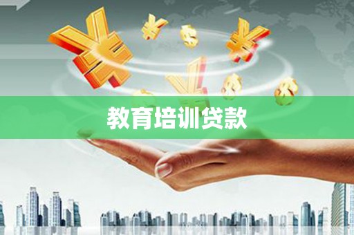 三沙教育培训贷款