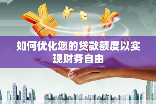 三沙如何优化您的贷款额度以实现财务自由