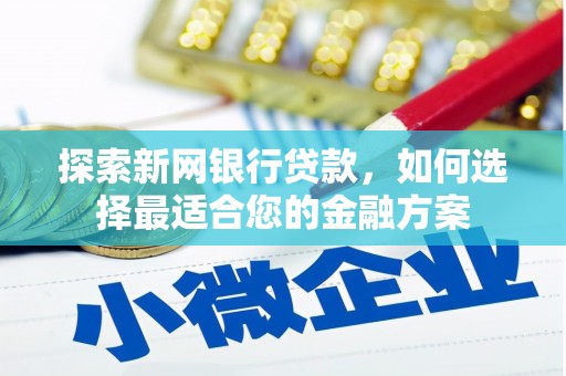 三沙探索新网银行贷款，如何选择最适合您的金融方案