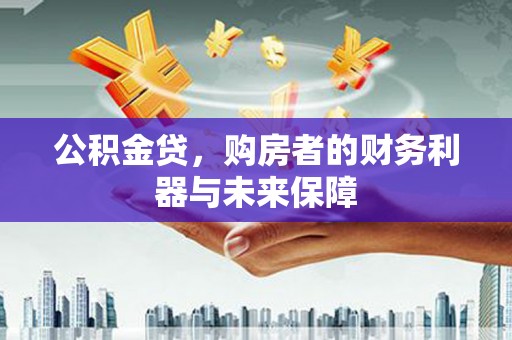 三沙公积金贷，购房者的财务利器与未来保障
