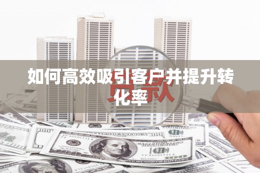 三沙如何高效吸引客户并提升转化率
