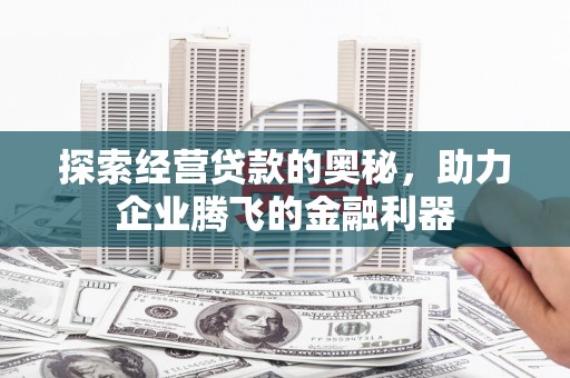 三沙探索经营贷款的奥秘，助力企业腾飞的金融利器
