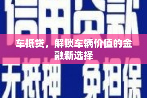 三沙车抵贷，解锁车辆价值的金融新选择