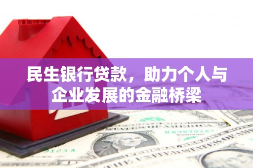 三沙民生银行贷款，助力个人与企业发展的金融桥梁