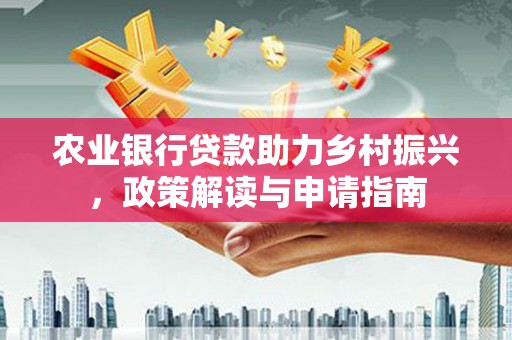 三沙农业银行贷款助力乡村振兴，政策解读与申请指南