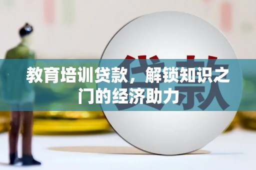 三沙教育培训贷款，解锁知识之门的经济助力