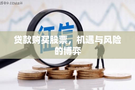 三沙贷款购买股票，机遇与风险的博弈