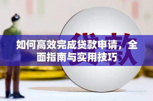 三沙如何高效完成贷款申请，全面指南与实用技巧