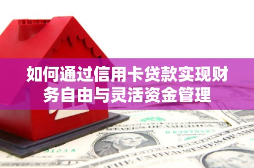 三沙如何通过信用卡贷款实现财务自由与灵活资金管理