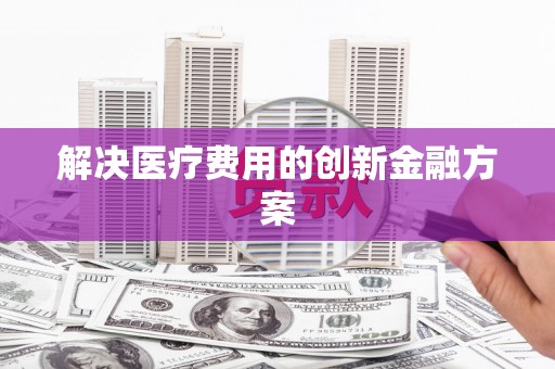 三沙解决医疗费用的创新金融方案