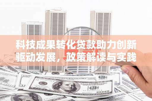 三沙科技成果转化贷款助力创新驱动发展，政策解读与实践探索