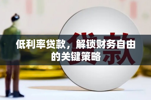 三沙低利率贷款，解锁财务自由的关键策略