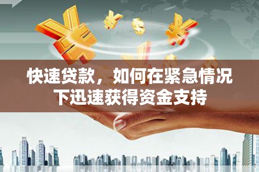 三沙快速贷款,如何在紧急情况下迅速获得资金支持 三沙快速贷款,如何在紧急情况下迅速获得资金支持