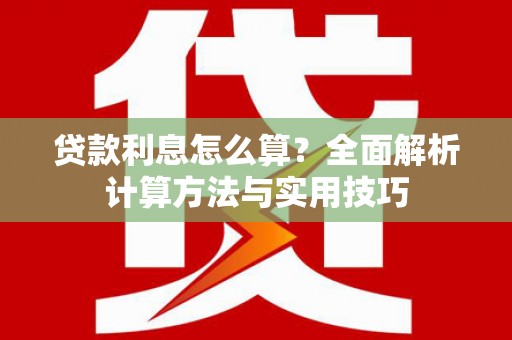 三沙贷款利息怎么算？全面解析计算方法与实用技巧