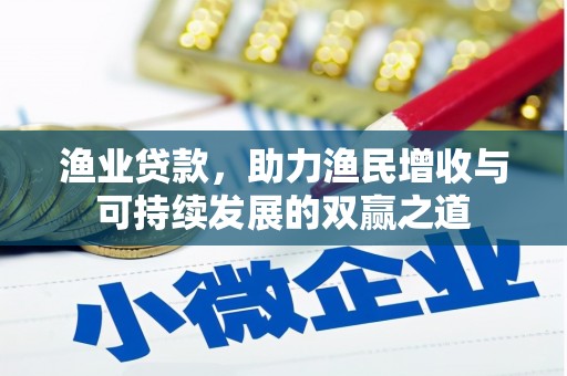 三沙渔业贷款，助力渔民增收与可持续发展的双赢之道