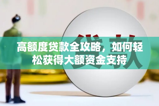 三沙高额度贷款全攻略，如何轻松获得大额资金支持