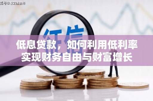 三沙低息贷款，如何利用低利率实现财务自由与财富增长