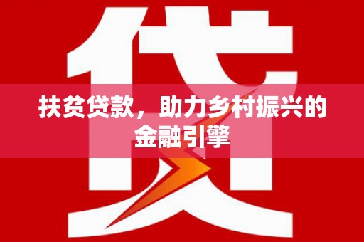 三沙扶贫贷款，助力乡村振兴的金融引擎